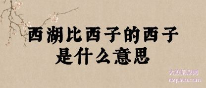 评释西湖比西子的西子是什么意思