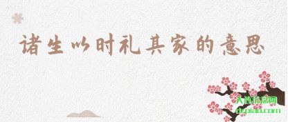 诸生以时礼其家的意思
