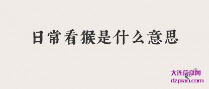了解日常看猴是什么意思