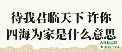 待我君临天下 许你四海为家是什么意思