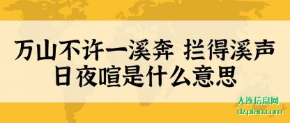 推荐万山不许一溪奔 拦得溪声日夜喧是什么意思