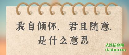 剖析我自倾怀,君且随意.是什么意思