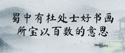 认识蜀中有杜处士好书画所宝以百数的意思