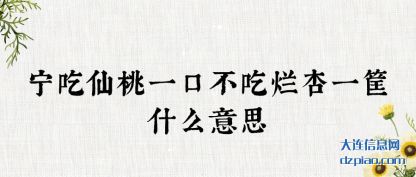 诠释宁吃仙桃一口不吃烂杏一筐什么意思