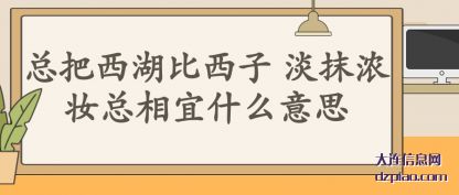 总把西湖比西子 淡抹浓妆总相宜什么意思