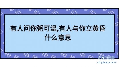概述有人问你粥可温,有人与你立黄昏什么意思