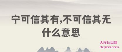 谈谈宁可信其有,不可信其无什么意思