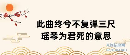 浅析此曲终兮不复弹三尺瑶琴为君死的意思