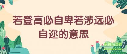 解说若登高必自卑若涉远必自迩的意思