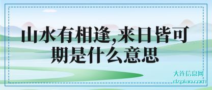 讲述山水有相逢,来日皆可期是什么意思