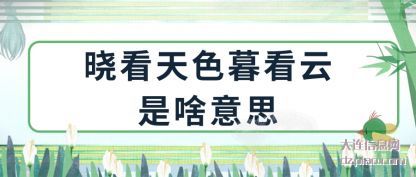 说说晓看天色暮看云是啥意思