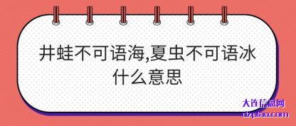 解答井蛙不可语海,夏虫不可语冰什么意思
