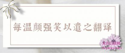 概括每温颜强笑以遣之翻译