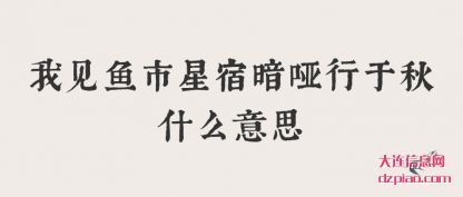 概括我见鱼市星宿暗哑行于秋什么意思