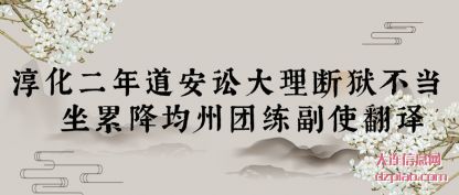 解析淳化二年道安讼大理断狱不当湜坐累降均州团练副使翻译
