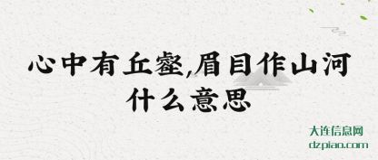 关于心中有丘壑,眉目作山河什么意思