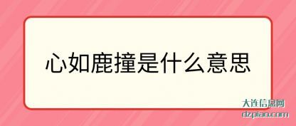 知晓心如鹿撞是什么意思