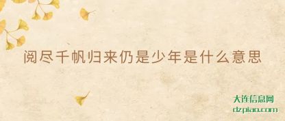 阅尽千帆归来仍是少年是什么意思