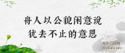 推荐舟人以公貌闲意说犹去不止的意思