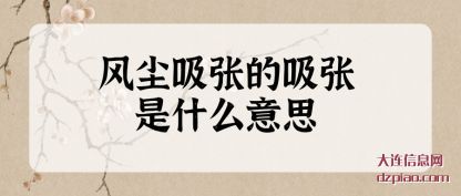 讨论风尘吸张的吸张是什么意思