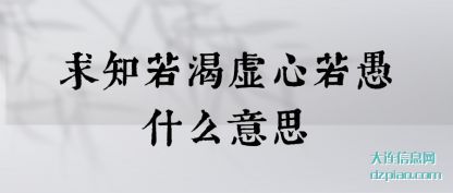 详解求知若渴虚心若愚什么意思