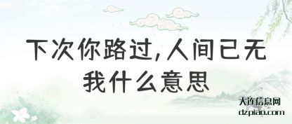 解说下次你路过,人间已无我什么意思