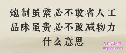 认识炮制虽繁必不敢省人工品味虽贵必不敢减物力什么意思