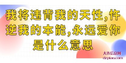 我将违背我的天性,忤逆我的本能,永远爱你是什么意思
