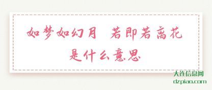 解说如梦如幻月 若即若离花是什么意思