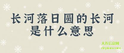 解析长河落日圆的长河是什么意思