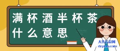 解说满杯酒半杯茶什么意思