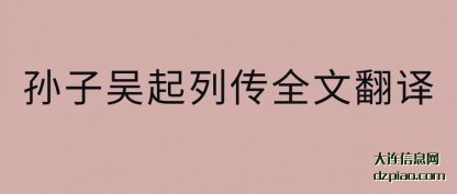 介绍孙子吴起列传全文翻译
