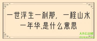 一世浮生一刹那，一程山水一年华.是什么意思