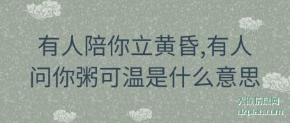 介绍有人陪你立黄昏,有人问你粥可温是什么意思