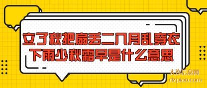 说明立了秋把扇丢二八月乱穿衣下雨少秋霜早是什么意思