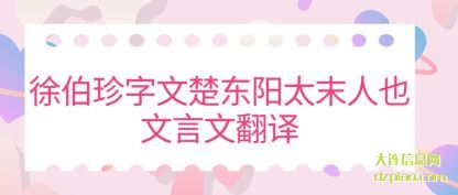 解说徐伯珍字文楚东阳太末人也文言文翻译