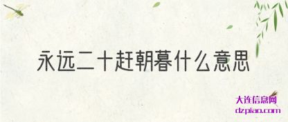 谈谈永远二十赶朝暮什么意思