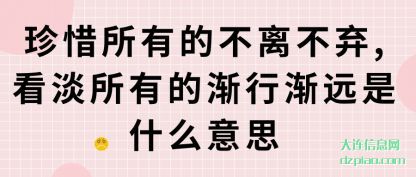 理会珍惜所有的不离不弃,看淡所有的渐行渐远是什么意思