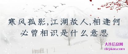 解析寒风孤影,江湖故人,相逢何必曾相识是什么意思