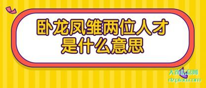 知晓卧龙凤雏两位人才是什么意思