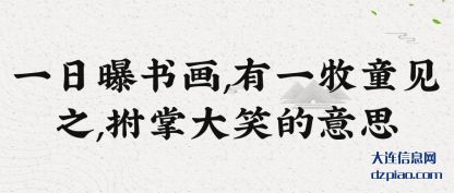 知晓一日曝书画,有一牧童见之,拊掌大笑的意思