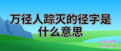 谈谈万径人踪灭的径字是什么意思