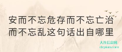 理解安而不忘危存而不忘亡治而不忘乱这句话出自哪里