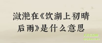 总结潋滟在《饮湖上初晴后雨》是什么意思