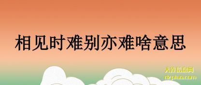详解相见时难别亦难啥意思