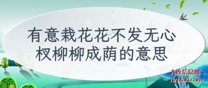 了解有意栽花花不发无心杈柳柳成荫的意思