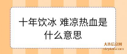 阐述十年饮冰 难凉热血是什么意思