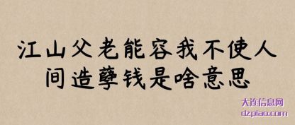 推荐江山父老能容我不使人间造孽钱是啥意思