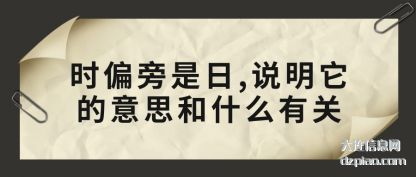 关于时偏旁是日,说明它的意思和什么有关