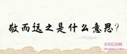 认识敬而远之是什么意思?